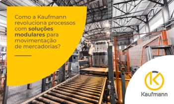 Como a Kaufmann revoluciona processos com soluções modulares para movimentação de mercadorias?